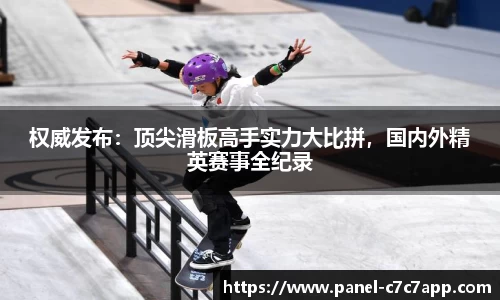 权威发布：顶尖滑板高手实力大比拼，国内外精英赛事全纪录